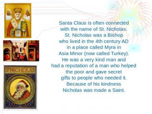 Santa Claus is often connected with the name of St. Nicholas. St. Nicholas was a