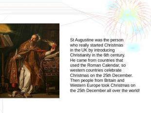 St Augustine was the person who really started Christmas in the UK by introducin