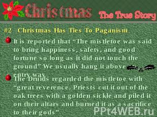 #2 Christmas Has Ties To Paganism It is reported that “The mistletoe was said to