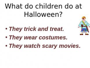 What do children do at Halloween? They trick and treat.They wear costumes.They w