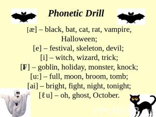Phonetic Drill [æ] – black, bat, cat, rat, vampire, Halloween;[e] – festival, sk