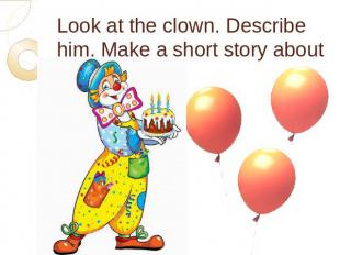 Look at the clown. Describe him. Make a short story about him.