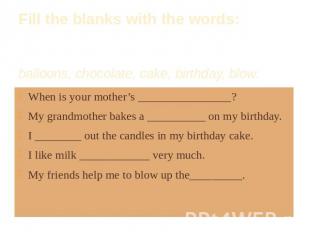 Fill the blanks with the words: balloons, chocolate, cake, birthday, blow. When
