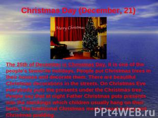 Christmas Day (December, 21) The 25th of December is Christmas Day. It is one of