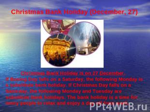 Christmas Bank Holiday (December, 27) Christmas Bank Holiday is on 27 December.