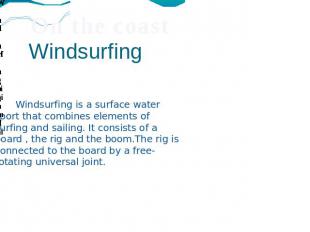 Windsurfing Windsurfing is a surface water sport that combines elements of surfi