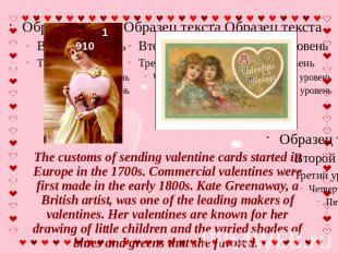 The customs of sending valentine cards started in Europe in the 1700s. Commercia