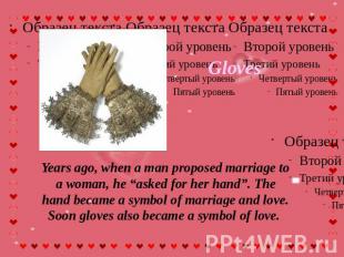 Gloves Years ago, when a man proposed marriage to a woman, he “asked for her han