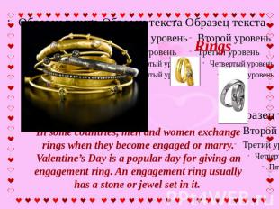 Rings In some countries, men and women exchange rings when they become engaged o