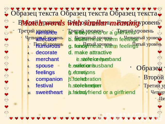 Match words with similar meaning romance b. loveaffection c. tenderness, warm feelingshumorous g. funnydecorate d. make attractive merchant i. storekeeperspouse e. wife or husbandfeelings f. emotionscompanion j. friendfestival h. celebration sweethe…