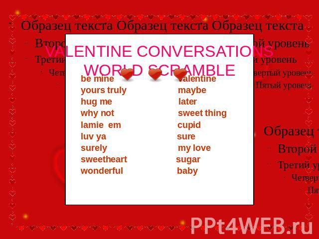 VALENTINE CONVERSATIONSWORLD SCRAMBLE be mine valentine yours truly maybe hug me later why not sweet thing lamie em cupid luv ya sure surely my love sweetheart sugar wonderful baby