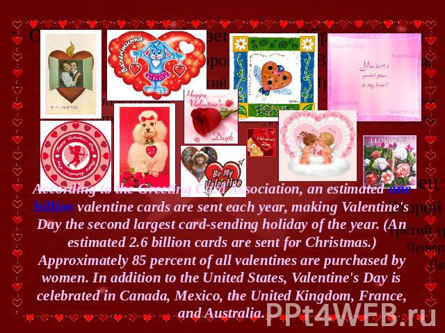 According to the Greeting Card Association, an estimated one billion valentine cards are sent each year, making Valentine's Day the second largest card-sending holiday of the year. (An estimated 2.6 billion cards are sent for Christmas.) Approximate…