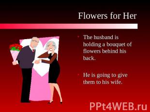 Flowers for Her The husband is holding a bouquet of flowers behind his back.He i