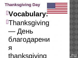 Thanksgiving Day Vocabulary:Thanksgiving — День благодарения thanksgiving — возд