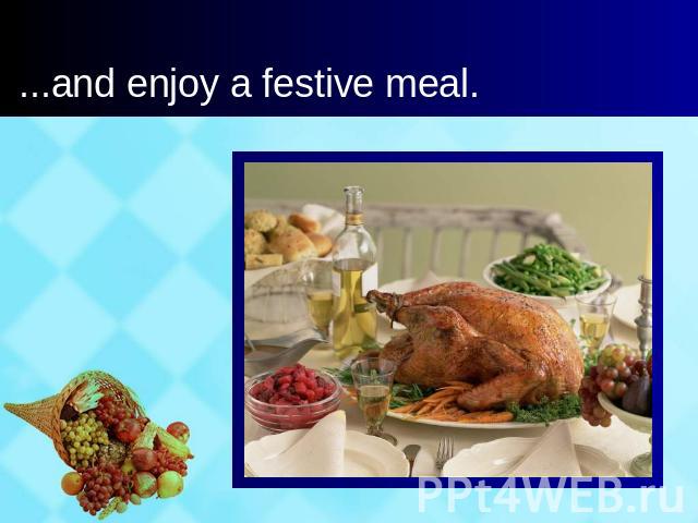 ...and enjoy a festive meal.