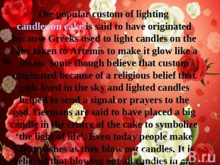 The popular custom of lighting candles on cake is said to have originated becaus