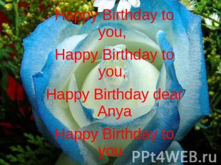Happy Birthday to you, Happy Birthday to you, Happy Birthday dear AnyaHappy Birt
