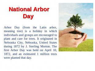 National Arbor Day Arbor Day (from the Latin arbor, meaning tree) is a holiday i