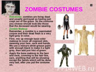 ZOMBIE COSTUMES Remember, zombies are living dead and usually portrayed as havin