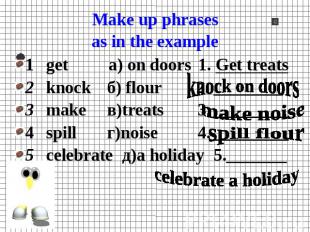 Make up phrasesas in the example 1get а) on doors1. Get treats2knockб) flour 2.