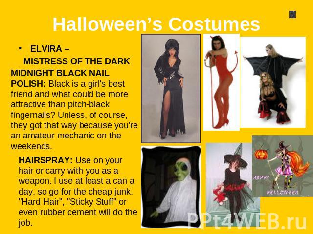 Halloween’s Costumes ELVIRA – MISTRESS OF THE DARK MIDNIGHT BLACK NAIL POLISH: Black is a girl's best friend and what could be more attractive than pitch-black fingernails? Unless, of course, they got that way because you're an amateur mechanic on t…