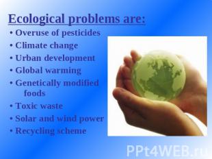 Ecological problems are: • Overuse of pesticides• Climate change• Urban developm