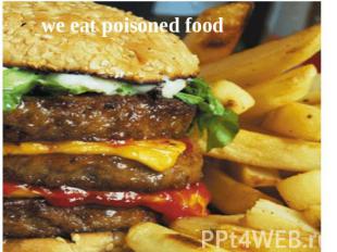 we eat poisoned food