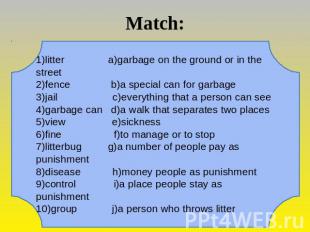 Match: 1)litter a)garbage on the ground or in the street 2)fence b)a special can