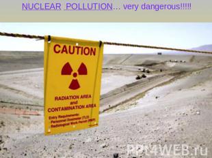 NUCLEAR POLLUTION… very dangerous!!!!!