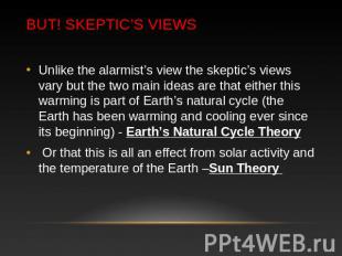 BUT! Skeptic’s Views Unlike the alarmist’s view the skeptic’s views vary but the