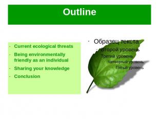 Outline Current ecological threatsBeing environmentally friendly as an individua