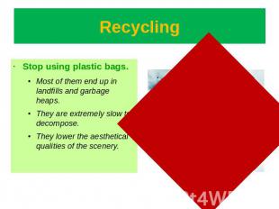 Recycling Stop using plastic bags.Most of them end up in landfills and garbage h