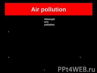 Air pollutionAtmospheric pollutionFuel burnt by carsCoal used by power stations