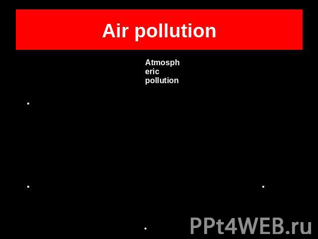 Air pollutionAtmospheric pollutionFuel burnt by carsCoal used by power stations to produce electricityEmissions produced by industriesForests burnt and hacked down