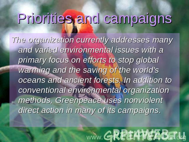 Priorities and campaigns The organization currently addresses many and varied environmental issues with a primary focus on efforts to stop global warming and the saving of the world's oceans and ancient forests. In addition to conventional environme…