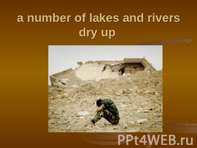 a number of lakes and rivers dry up