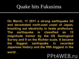 Quake hits FukusimaOn March, 11 2011 a strong earthquake hit and devastated nort