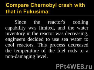 Compare Chernobyl crash with that in Fukusima: Since the reactor's cooling capab