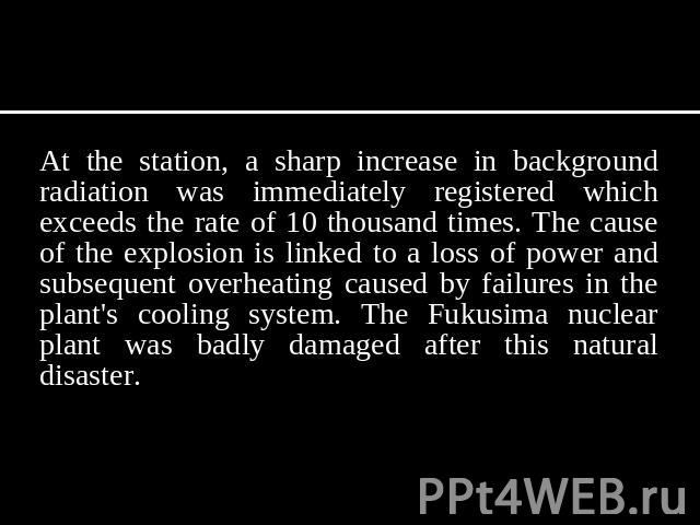 At the station, a sharp increase in background radiation was immediately registered which exceeds the rate of 10 thousand times. The cause of the explosion is linked to a loss of power and subsequent overheating caused by failures in the plant's coo…
