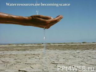 Water resources are becoming scarce