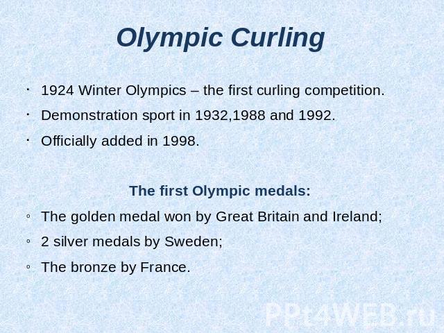 Olympic Curling 1924 Winter Olympics – the first curling competition.Demonstration sport in 1932,1988 and 1992.Officially added in 1998.The first Olympic medals: The golden medal won by Great Britain and Ireland;2 silver medals by Sweden;The bronze …