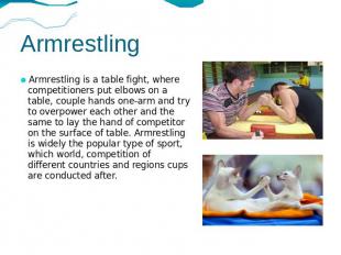 Armrestling Armrestling is a table fight, where competitioners put elbows on a t