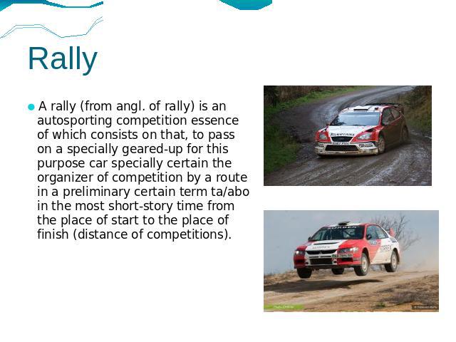 Rally A rally (from angl. of rally) is an autosporting competition essence of which consists on that, to pass on a specially geared-up for this purpose car specially certain the organizer of competition by a route in a preliminary certain term ta/ab…