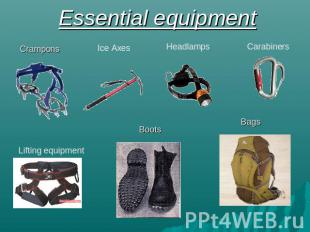 Essential equipment Crampons Ice Axes Headlamps Carabiners Lifting equipment Boo