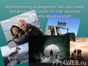 Mountaineering is dangerous, but also exited and let you learn more not only abo