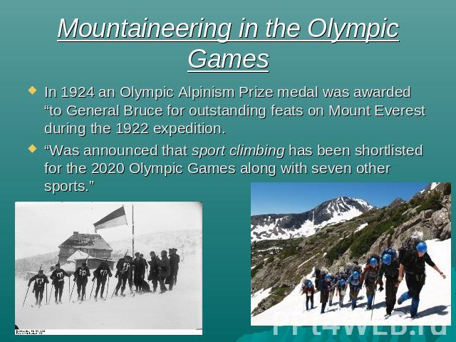 Mountaineering in the Olympic Games In 1924 an Olympic Alpinism Prize medal was awarded “to General Bruce for outstanding feats on Mount Everest during the 1922 expedition.“Was announced that sport climbing has been shortlisted for the 2020 Olympic …