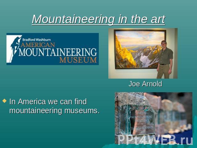 Mountaineering in the art Joe Arnold In America we can find mountaineering museums.