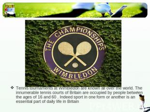 Tennis tournaments at Wimbledon are known all over the world. The innumerable te