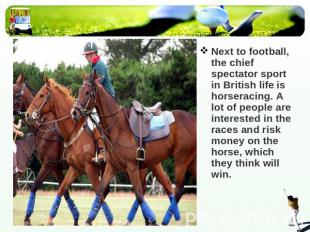 Next to football, the chief spectator sport in British life is horseracing. A lo