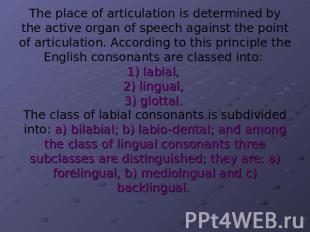 The place of articulation is determined by the active organ of speech against th